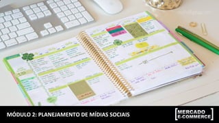 MÓDULO	2:	PLANEJAMENTO	DE	MÍDIAS	SOCIAIS	
 