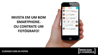 CUIDADO	COM	AS	FOTOS	
INVISTA	EM	UM	BOM	
SMARTPHONE.	
OU	CONTRATE	UM	
FOTÓGRAFO!	
 