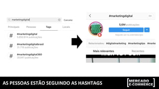 AS	PESSOAS	ESTÃO	SEGUINDO	AS	HASHTAGS	
 