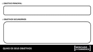 QUAIS	OS	SEUS	OBJETIVOS	
::	OBJETIVO	PRINCIPAL:	
::	OBJETIVOS	SECUNDÁRIOS	
 