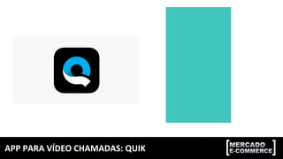 APP	PARA	VÍDEO	CHAMADAS:	QUIK	
 
