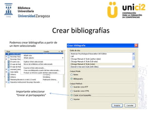 Crear bibliografías
Podemos crear bibliografías a partir de
un item seleccionado
Importante seleccionar
“Enviar al portapapeles”
 