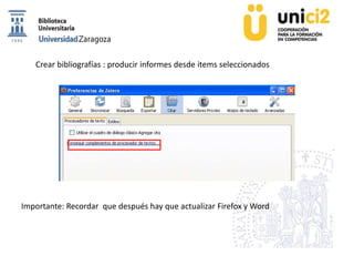 Crear bibliografías : producir informes desde items seleccionados
Importante: Recordar que después hay que actualizar Firefox y Word
 