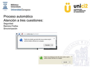 Proceso automático
Atención a tres cuestiones:
Seguridad
Reinicio Firefox
Sincronización
 