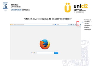 Ya tenemos Zotero agregado a nuestro navegador Icono que
identifica a
Zotero
agregado a
nuestro
navegador
 
