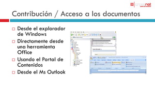 Contribución / Acceso a los documentos
   Desde el explorador
    de Windows
   Directamente desde
    una herramienta
    Office
   Usando el Portal de
    Contenidos
   Desde el Ms Outlook
 