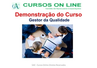 GAC - Cursos Online Direitos Reservados
Demonstração do Curso
Gestor da Qualidade
 
