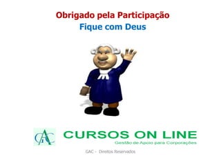 Obrigado pela Participação
Fique com Deus
GAC - Direitos Reservados
 