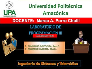 Universidad Politécnica
Amazónica
LABORATORIO DE
PROGRAMACION III
 