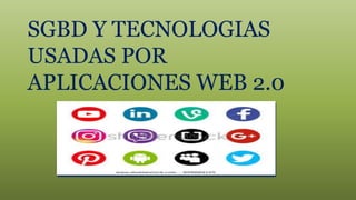 SGBD Y TECNOLOGIAS
USADAS POR
APLICACIONES WEB 2.0
 