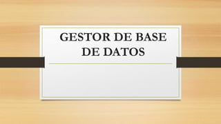 GESTOR DE BASE
DE DATOS
 