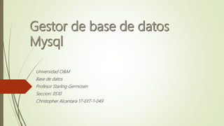 Universidad O&M
Base de datos
Profesor Starling Germosen
Seccion: 0510
Christopher Alcantara 17-EIIT-1-049
 
