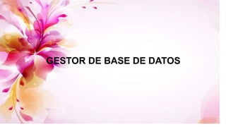 GESTOR DE BASE DE DATOS
 