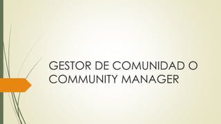 GESTOR DE COMUNIDAD O
COMMUNITY MANAGER
 