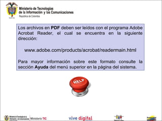Los archivos en PDF deben ser leídos con el programa Adobe
Acrobat Reader, el cual se encuentra en la siguiente
dirección:

  www.adobe.com/products/acrobat/readermain.html

Para mayor información sobre este formato consulte la
sección Ayuda del menú superior en la página del sistema.
 