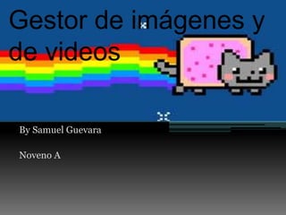 Gestor de imágenes y 
de videos 
By Samuel Guevara 
Noveno A 
 
