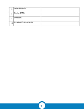 5
1.7
Sede educativa:
1.8
Código DANE:
1.9
Dirección:
1.10
Localidad/Comuna/sector:
 