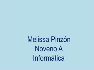 Melissa Pinzón 
Noveno A 
Informática 
 