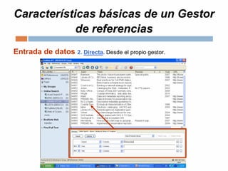 Características básicas de un Gestor
de referencias
Entrada de datos 2. Directa. Desde el propio gestor.
 