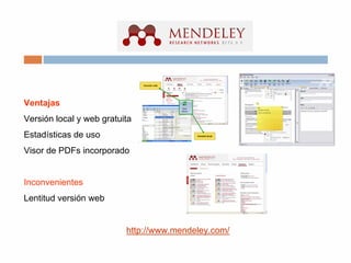 Ventajas
Versión local y web gratuita
Estadísticas de uso
Visor de PDFs incorporado
Inconvenientes
Lentitud versión web
http://www.mendeley.com/
 
