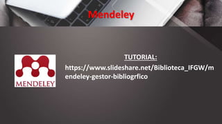 Mendeley
TUTORIAL:
https://www.slideshare.net/Biblioteca_IFGW/m
endeley-gestor-bibliogrfico
 