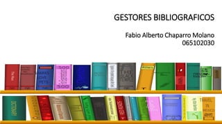 GESTORES BIBLIOGRAFICOS
Fabio Alberto Chaparro Molano
065102030
 