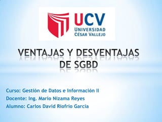 Curso: Gestión de Datos e Información II
Docente: Ing. Mario Nizama Reyes
Alumno: Carlos David Riofrio García
 