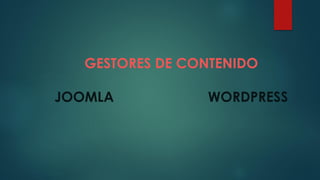 GESTORES DE CONTENIDO
JOOMLA WORDPRESS
 