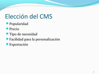 Elección del CMS
Popularidad
Precio
Tipo de necesidad
Facilidad para la personalización
Exportación
5
 