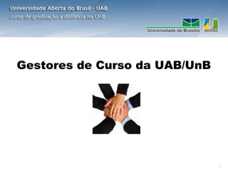 Gestores de Curso da UAB/UnB




                               1
 