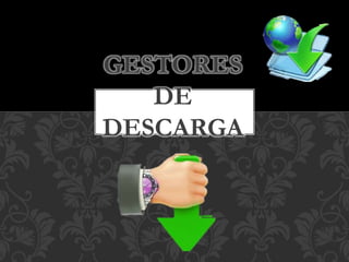 GESTORES 
DE 
DESCARGA 
 