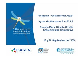 Programa " Gestores del Agua"
Aguas de Manizales S.A. E.S.P.
Claudia María Giraldo Giraldo
Sostenibilidad Corporativa
19 y 20 Septiembre de 2103
Sostenibilidad Corporativa
 