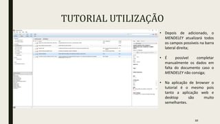 TUTORIAL UTILIZAÇÃO
• Depois de adicionado, o
MENDELEY atualizará todos
os campos possíveis na barra
lateral direita;
• É possível completar
manualmente os dados em
falta do documento caso o
MENDELEY não consiga;
• Na aplicação de browser o
tutorial é o mesmo pois
tanto a aplicação web e
desktop são muito
semelhantes.
10
 