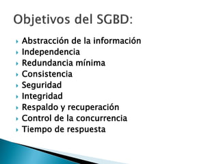    Abstracción de la información
   Independencia
   Redundancia mínima
   Consistencia
   Seguridad
   Integridad
   Respaldo y recuperación
   Control de la concurrencia
   Tiempo de respuesta
 