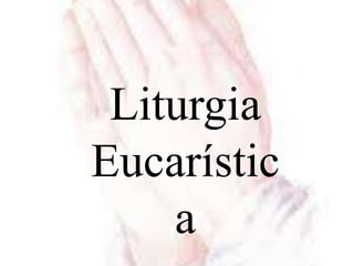 Liturgia
Eucarístic
a
 