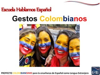 Gestos Colombianos
PROYECTO COLOMBIANISIMO para la enseñanza de Español como Lengua Extranjera
EscuelaHablamosEspañol
 