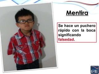 Mentira
Se hace un puchero
rápido con la boca
significando
falsedad.
 