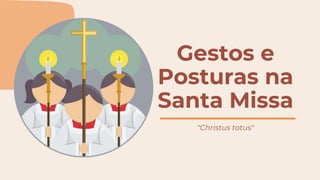 Gestos e
Posturas na
Santa Missa
"Christus totus"
 