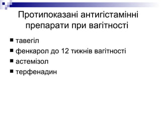 Протипоказані антигістамінні препарати при вагітності  тавегіл фенкарол до 12 тижнів вагітності астемізол  терфенадин 