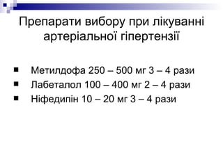 Препарати вибору при лікуванні артеріальної гіпертензії Метилдофа 250 – 500 мг 3 – 4 рази  Лабеталол 100 – 400 мг 2 – 4 рази Ніфедипін 10 – 20 мг 3 – 4 рази 