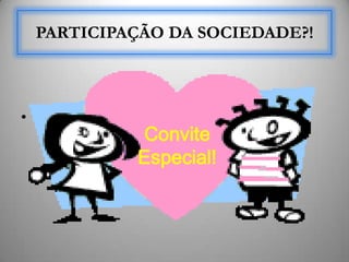 PARTICIPAÇÃO DA SOCIEDADE?!



•
             Convite
             Especial!
 