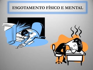 ESGOTAMENTO FÍSICO E MENTAL
 