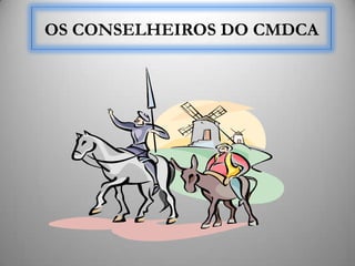 OS CONSELHEIROS DO CMDCA
 