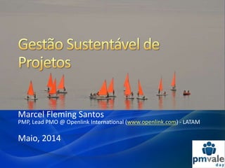 Marcel Fleming Santos
PMP, Lead PMO @ Openlink International (www.openlink.com) - LATAM
Maio, 2014
 