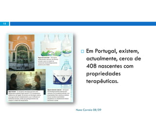  Em Portugal, existem,
actualmente, cerca de
408 nascentes com
propriedades
terapêuticas.
Nuno Correia 08/09
15
 