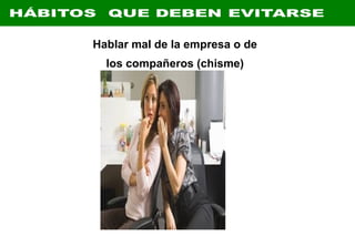 Hablar mal de la empresa o de
los compañeros (chisme)
 