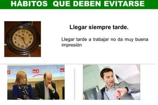 Llegar tarde a trabajar no da muy buena
impresión
Llegar siempre tarde.
 