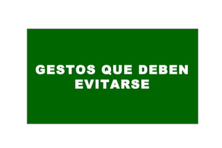 GESTOS QUE DEBEN
EVITARSE
 