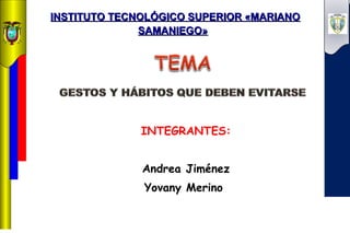 INSTITUTO TECNOLÓGICO SUPERIOR «MARIANOINSTITUTO TECNOLÓGICO SUPERIOR «MARIANO
SAMANIEGO»SAMANIEGO»
INTEGRANTES:
Andrea Jiménez
Yovany Merino
 