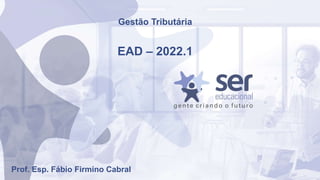Gestão Tributária
EAD – 2022.1
Prof. Esp. Fábio Firmino Cabral
 